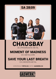 Chaosbay (DE) // Moment of Madness (CH) // Save Your Last Breath (CH)